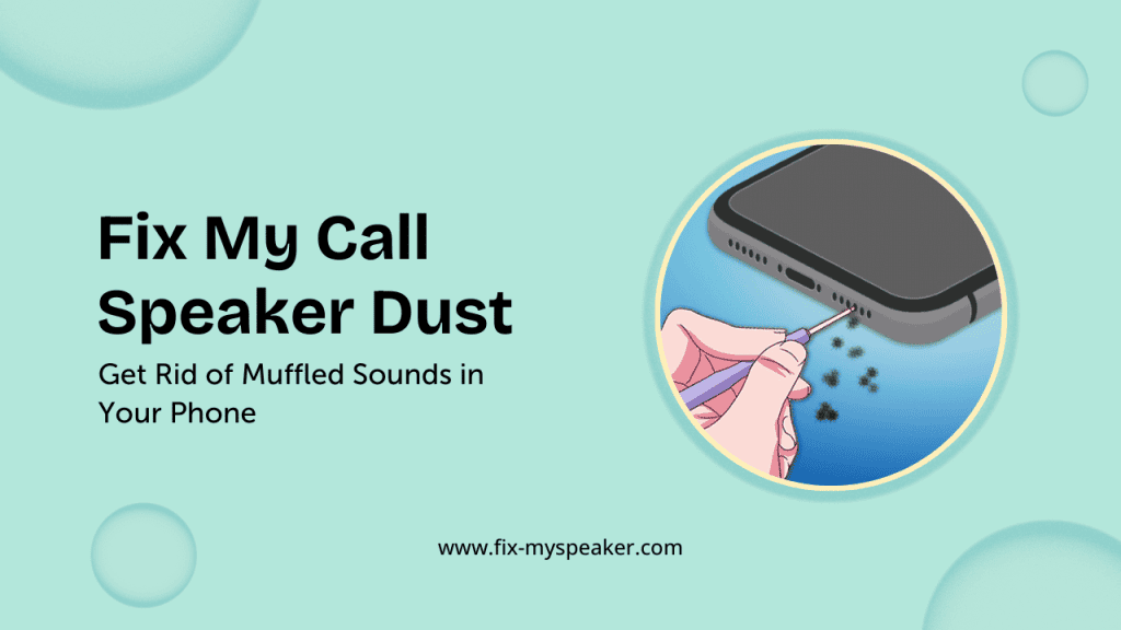 Fix My Call Speaker Dust: Revive Your Phone's Speaker in Minutes